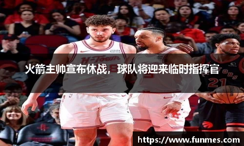 火箭主帅宣布休战，球队将迎来临时指挥官