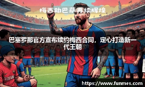 巴塞罗那官方宣布续约梅西合同，定心打造新一代王朝