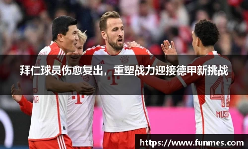 拜仁球员伤愈复出，重塑战力迎接德甲新挑战