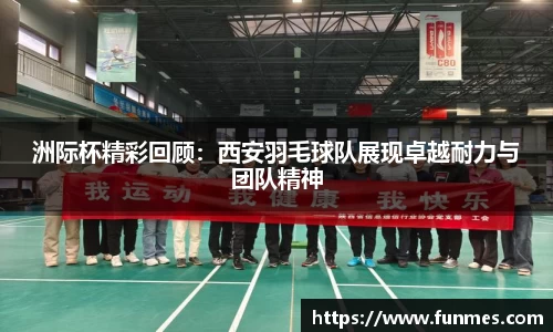 洲际杯精彩回顾：西安羽毛球队展现卓越耐力与团队精神