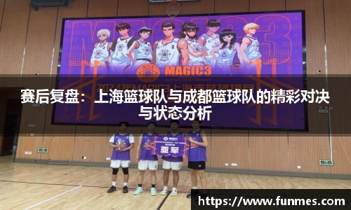 赛后复盘：上海篮球队与成都篮球队的精彩对决与状态分析