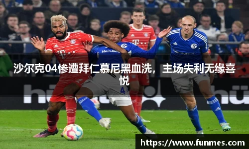 沙尔克04惨遭拜仁慕尼黑血洗，主场失利无缘喜悦