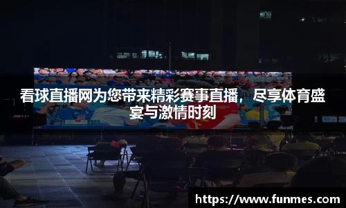 看球直播网为您带来精彩赛事直播，尽享体育盛宴与激情时刻