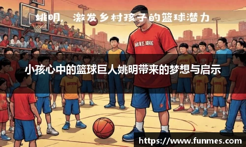 小孩心中的篮球巨人姚明带来的梦想与启示