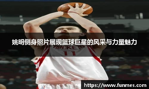 姚明侧身照片展现篮球巨星的风采与力量魅力