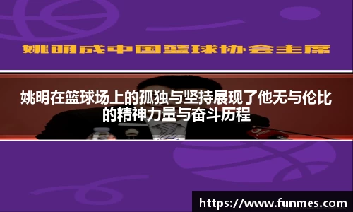 姚明在篮球场上的孤独与坚持展现了他无与伦比的精神力量与奋斗历程
