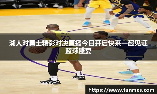 湖人对勇士精彩对决直播今日开启快来一起见证篮球盛宴