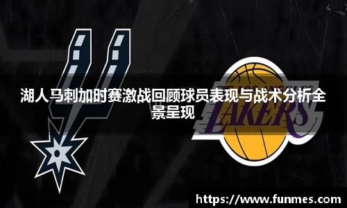 湖人马刺加时赛激战回顾球员表现与战术分析全景呈现