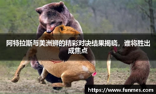 阿特拉斯与美洲狮的精彩对决结果揭晓，谁将胜出成焦点