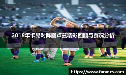 2018年卡昂对阵图卢兹精彩回顾与赛况分析