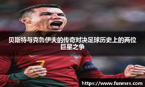 贝斯特与克鲁伊夫的传奇对决足球历史上的两位巨星之争