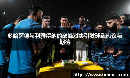 多哈萨德与利雅得纳的巅峰对决引发球迷热议与期待