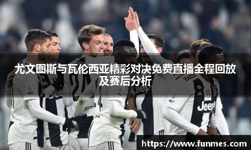 尤文图斯与瓦伦西亚精彩对决免费直播全程回放及赛后分析