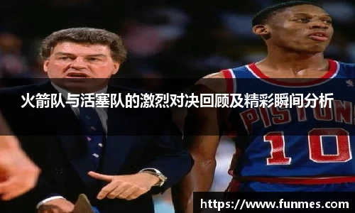 火箭队与活塞队的激烈对决回顾及精彩瞬间分析