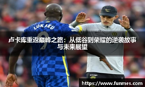卢卡库重返巅峰之路：从低谷到荣耀的逆袭故事与未来展望