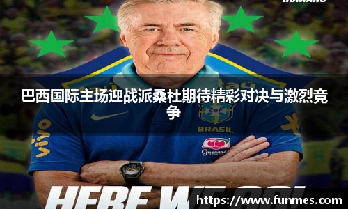 巴西国际主场迎战派桑杜期待精彩对决与激烈竞争