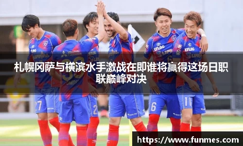 札幌冈萨与横滨水手激战在即谁将赢得这场日职联巅峰对决