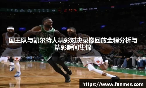 国王队与凯尔特人精彩对决录像回放全程分析与精彩瞬间集锦