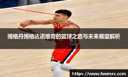 博格丹博格达诺维奇的篮球之路与未来展望解析