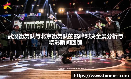 武汉街舞队与北京街舞队的巅峰对决全景分析与精彩瞬间回顾