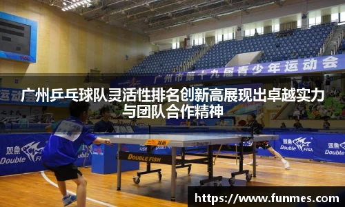 广州乒乓球队灵活性排名创新高展现出卓越实力与团队合作精神